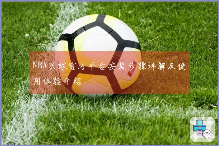 NBA买球官方平台安装步骤详解及使用体验介绍