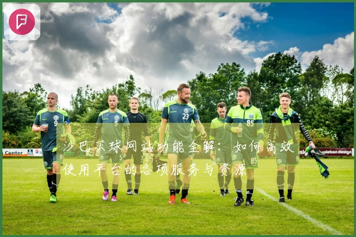 沙巴买球网站功能全解：如何高效使用平台的各项服务与资源